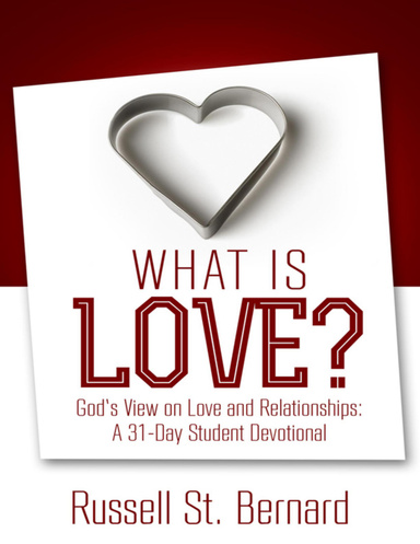 What Is Love? God's View on Love and Relationships: A 31-Day Student Devotional