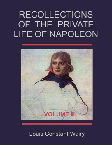 Recollections of the Private Life of Napoleon : Volume III (Illustrated)