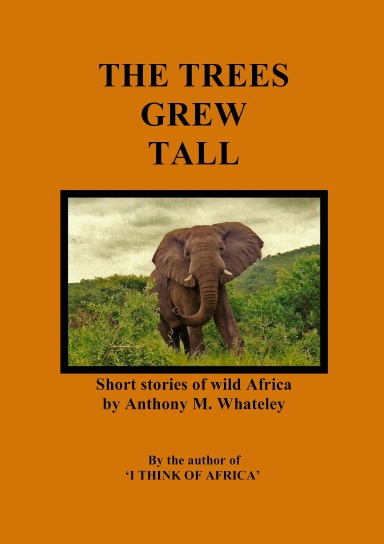 The Trees Grew Tall: Short stories of wild Africa