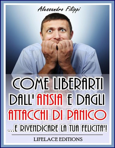 Come Liberarti dall'Ansia e dagli Attacchi di Panico...e Rivendicare la Tua felicità