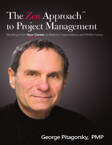 The Zen Approach™ to Project Management: Working from Your Center to Balance Expectations and Performance