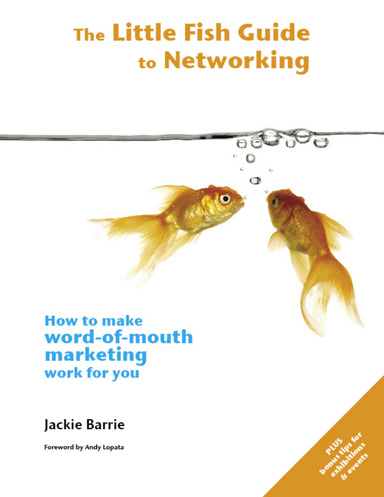 The Little Fish Guide to Networking: How to Make Word-of-Mouth Marketing Work for You