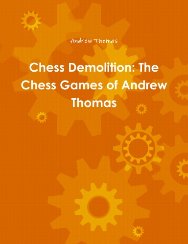 Chess Demolition: The Chess Games of Andrew Thomas