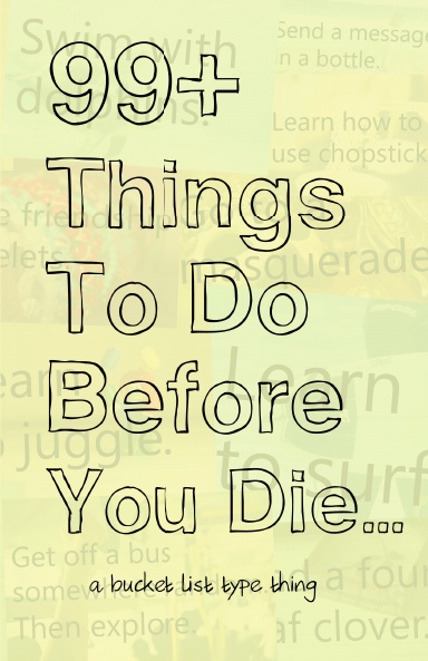 99+ Things to do before you die...Digest