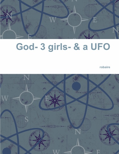 God- 3 girls- & a UFO (part 1)