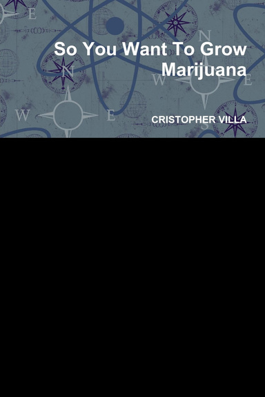 So You Want To Grow Marijuana