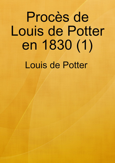 Procès de Louis de Potter en 1830 (tome 1)