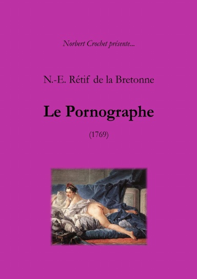 N.-E. Rétif de la Bretonne - Le Pornographe