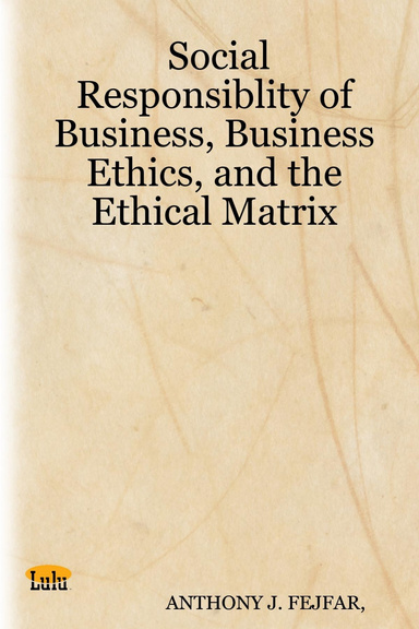 Social Responsiblity of Business, Business Ethics, and the Ethical Matrix
