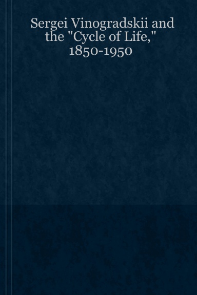 Sergei Vinogradskii and the "Cycle of Life," 1850-1950