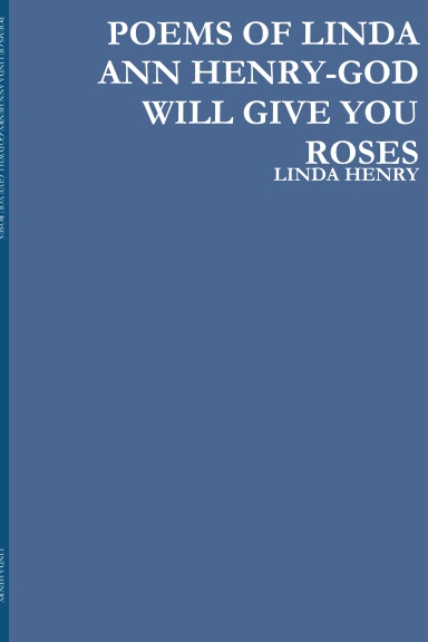 POEMS OF LINDA ANN HENRY-GOD WILL GIVE YOU ROSES
