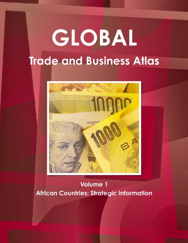 Global Trade and Business Atlas Volume 1 African Countries: Strategic Information