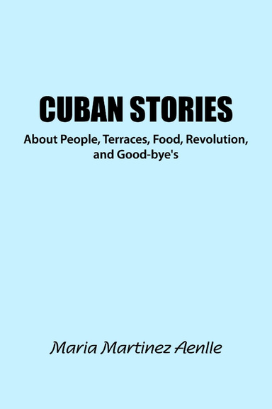 Cuban Stories About People, Terraces, Food, Revolution, and Good-bye's