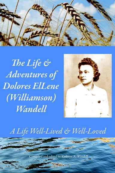 The Life & Adventures of Dolores ElLene (Williamson) Wandell: A Life Well-lived & Well-loved