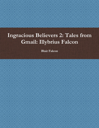 Ingracious Believers 2: Tales from Gmail: Illybrius Falcon