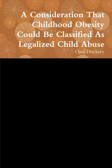 A Consideration That Childhood Obesity Could Be Classified As Legalized Child Abuse
