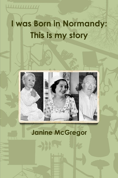 I was Born in Normandy: This is my story