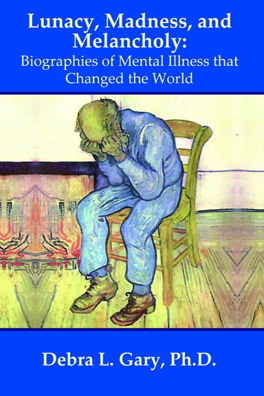 Lunacy, Madness, and Melancholy: Biographies of Mental Illness that Changed the World
