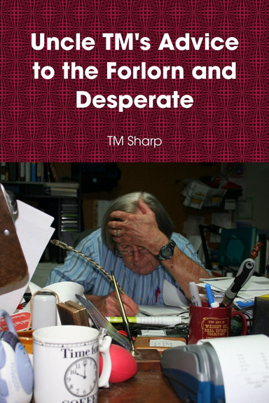Uncle TM's Advice to the Forlorn and Desperate
