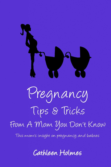 Pregnancy Tips & Tricks From A Mom You Don't Know!
