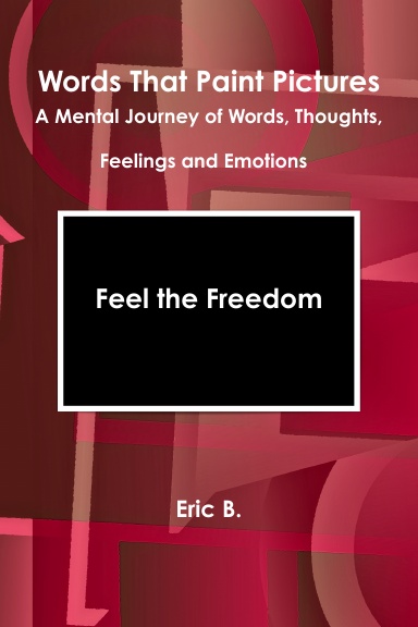 Words That Paint Pictures:  A Mental Journey of Words, Thoughts, Feelings and Emotions   Feel the Freedom