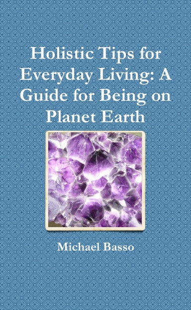 Holistic Tips for Everyday Living: A Guide for Being on Planet Earth