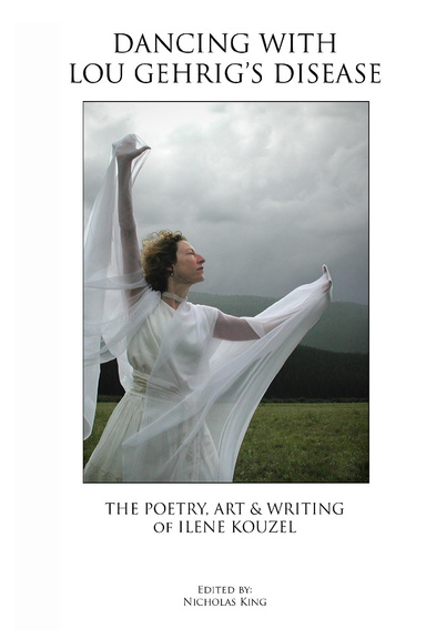 Dancing with Lou Gehrig's Disease: The Poetry, Art & Writing of Ilene Kouzel