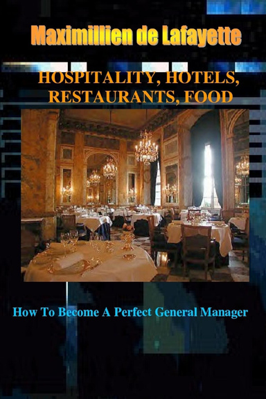 Hospitality, Hotels, Restaurants, Food: How to Become a Perfect General Manager