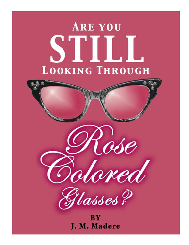 Are You Still Looking Through Rose Colored Glasses?