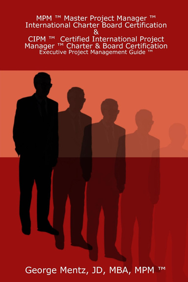 MPM ™ Master Project Manager ™ - Executive Project Management Guide ™ for MPM and CIPM Certified International Project Manager Certification