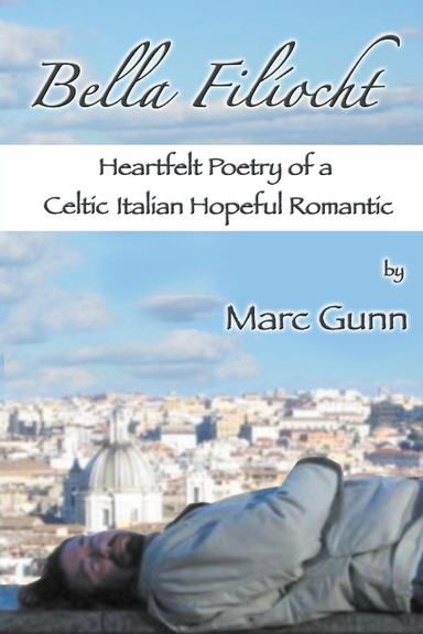 Bella Filíocht : Heartfelt Poetry of a Celtic Italian Hopeful Romantic