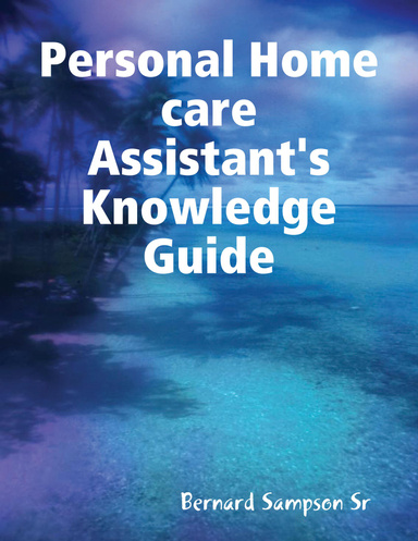 Personal Home Care Assistant's Knowledge Guide 2nd Ed.