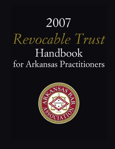 2007 Revocable Trust Handbook For Arkansas Practitioners for Non-Members