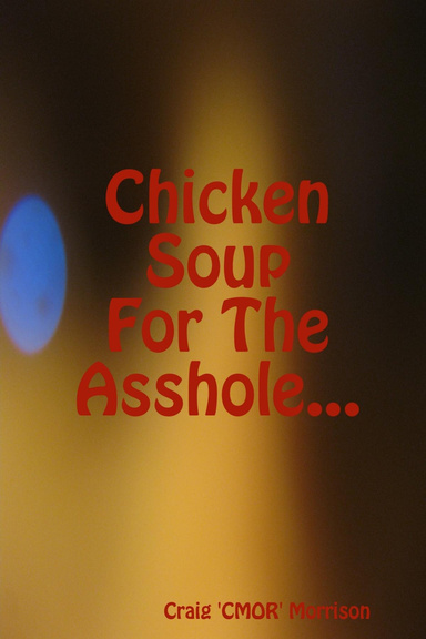 Chicken Soup For THe Asshole...