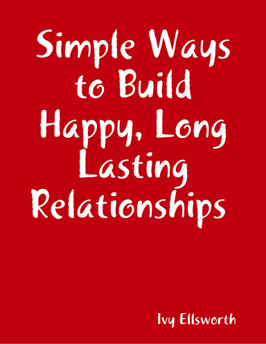 Simple Ways to Build Happy, Long Lasting Relationships -- AAA+++ New!