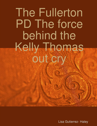 The Fullerton PD The force behind the Kelly Thomas out cry