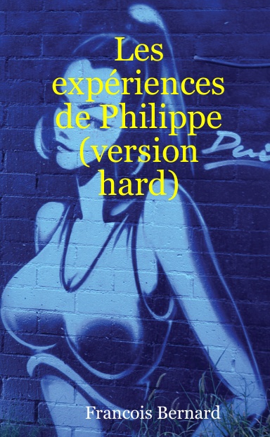 Les expériences de Philippe (version hard)