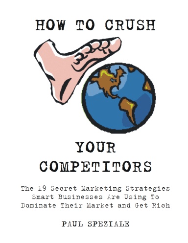 How To Crush Your Competitors: The 19 Secret Marketing Strategies Smart Businesses Are Using To Dominate Their Market And Get Rich