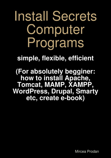 Install Secrets Computer Programs (How to install Apache, Tomcat, MAMP, XAMPP and much more, create e-books)