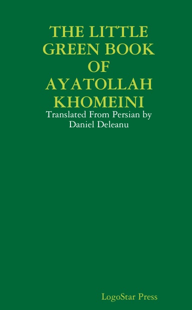 THE LITTLE GREEN BOOK OF AYATOLLAH KHOMEINI: Translated From Persian by Daniel Deleanu