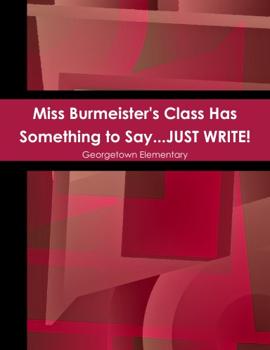 Miss Burmeister's Class Has Something to Say...JUST WRITE!
