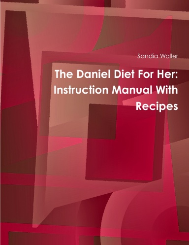 The Daniel Diet For Her: Instruction Manual With Recipes