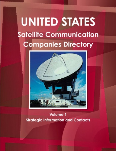 US Satellite Communication Companies Directory Volume 1 Strategic Information and Contacts