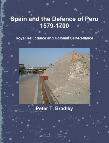 Spain and the Defence of Peru, 1579-1700: Royal Reluctance and Colonial Self-Reliance