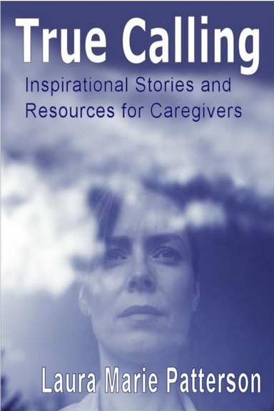 True Calling - Inspirational Stories and Resources for Caregivers