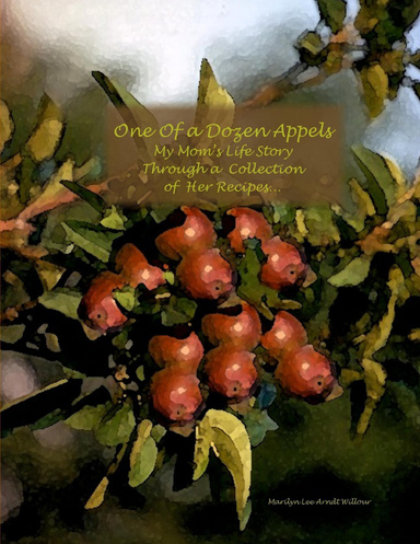 One of a Dozen Apples: My Mom's Life Story through a Collection of Her Recipes...