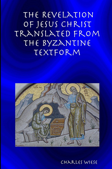 The Revelation of Jesus Christ Translated From the Byzantine Textform