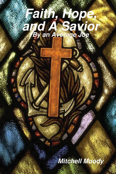 Faith, Hope, and A Savior: By an Average Joe