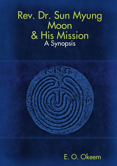 Rev. Dr. Sun Myung Moon & His Mission: A Synopsis