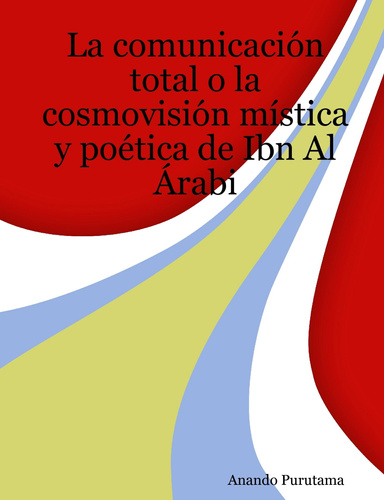 La comunicación total o la cosmovisión mística y poética de Ibn Al Árabi
